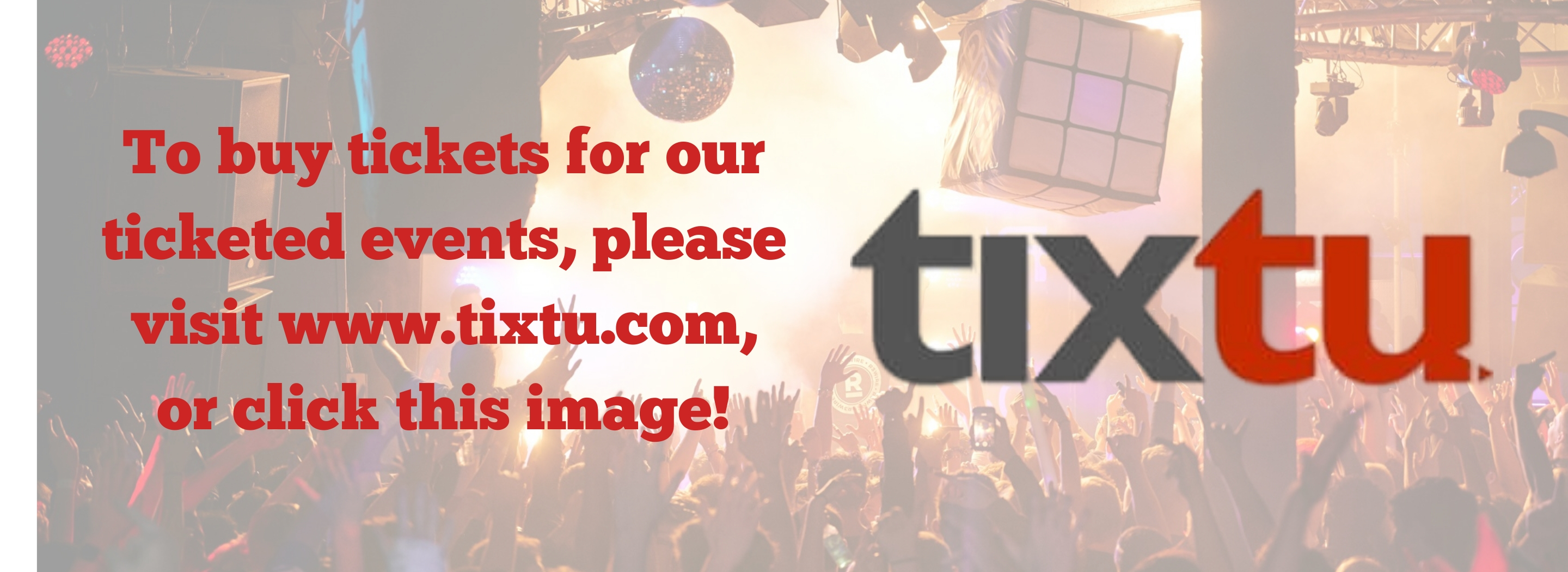 To buy tickets for our ticketed events, please visit www.tixtu.com, or click this image!.jpg